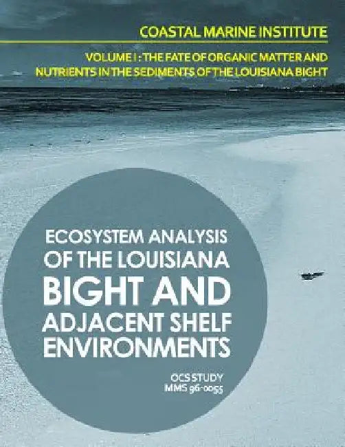 Ecosystem Analysis of the Louisiana Bight and Adjacenet Shelf Environment Volume I: The Fate of Organic Matter and Nutrients in the Sediments of the L by U. S. Department of the Interior