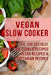 Vegan Slow Cooker: The 100 Tastiest Vegan Slow Cooker Recipes: Vegan Recipes & Vegetarian Recipes by Jessica Brooks