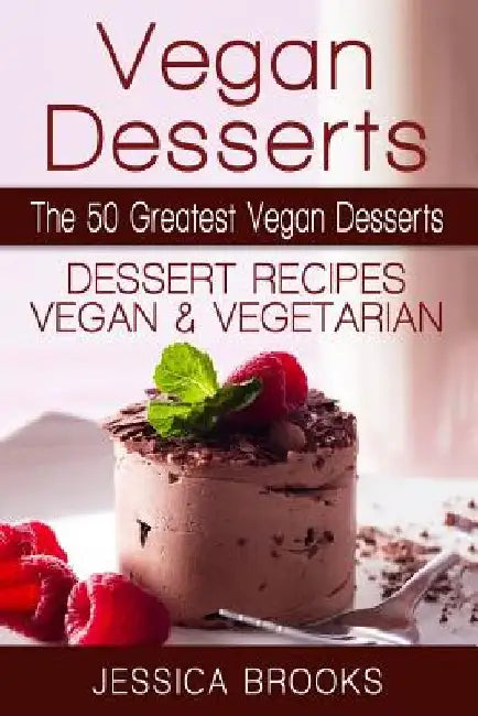 Vegan Desserts: The 50 Greatest Vegan Desserts: Dessert Recipes, Vegan And Vegetarian by Jessica Brooks