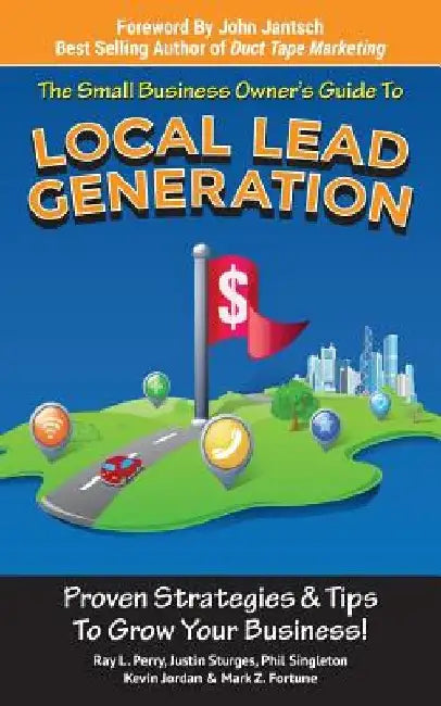 Small Business Owner's Guide To Local Lead Generation: Proven Strategies & Tips To Grow Your Business! by Justin Sturges