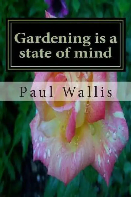 Gardening is a state of mind by Paul Wallis