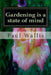 Gardening is a state of mind by Paul Wallis