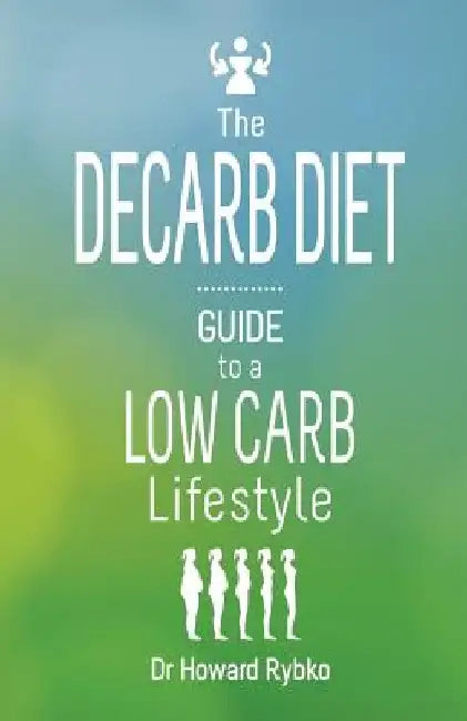 The DeCarb Diet: Guide to a Low Carb Lifestyle by Howard Rybko