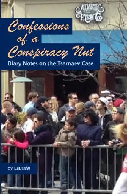 Confessions of a Conspiracy Nut: Diary Notes on the Tsarnaev Case by Lauraw