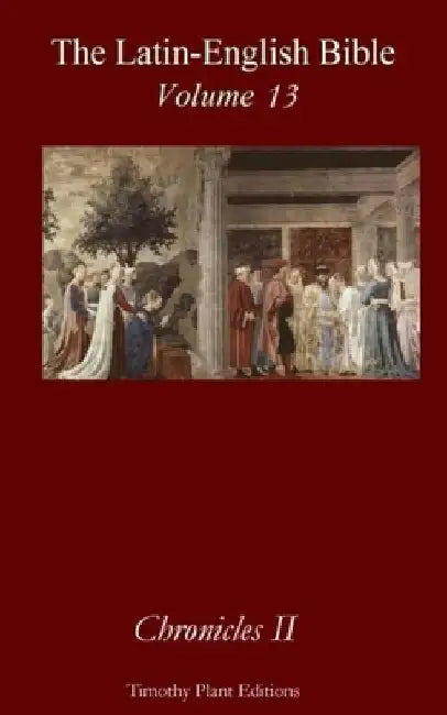 The Latin-English Bible - Vol 13: Chronicles 2 by Timothy Plant