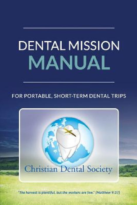 Dental Mission Manual: For Portable, Short-Term Dental Trips by Christian Dental Society