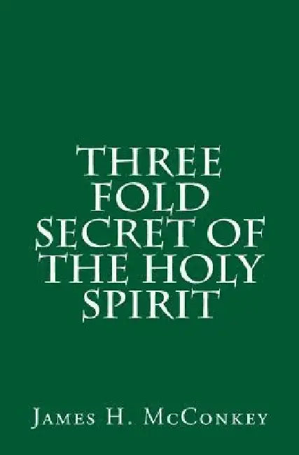 Three Fold Secret of the Holy Spirit by James H. McConkey