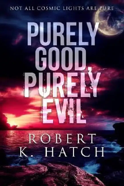 Purely Good, Purely Evil by Robert K. Hatch