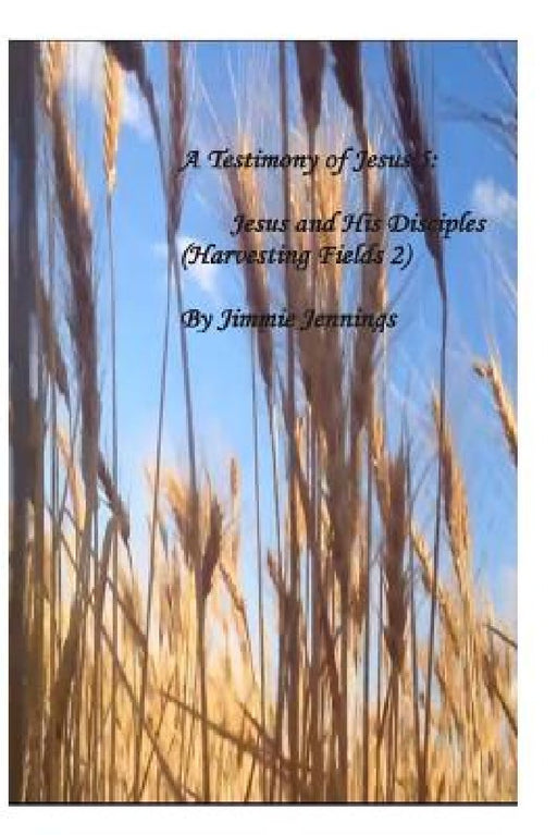 A Testimony of Jesus 5: Jesus and His Disciples (Harvesting Fields 2) by Jimmie Jennings