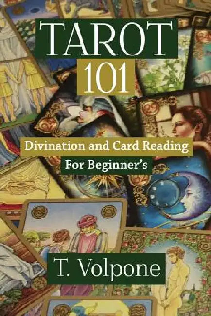 Tarot 101: Divination and Card Reading For Beginner's by T. Volpone