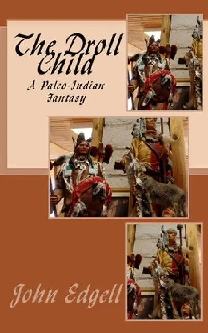 The Droll Child: A Paleo Indian Fantasy by John Edgell