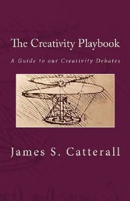 The Creativity Playbook: A Guide to our Creativity Debates by James S. Catterall
