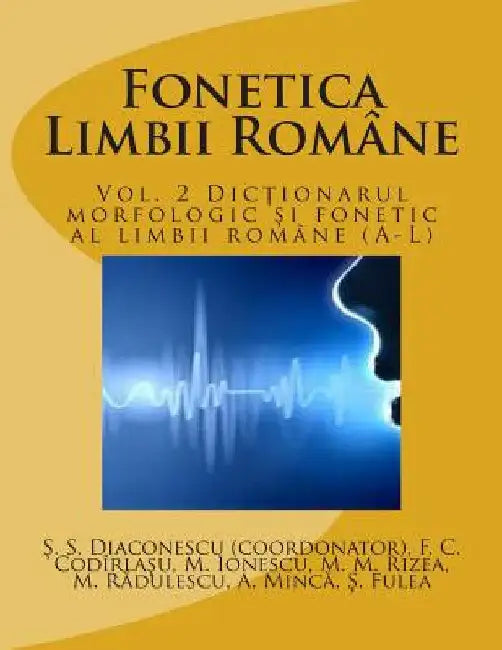 Fonetica Limbii Romane: Vol. 2 Dictionarul Morfologic Si Fonetic Al Limbii Romane (A-L) by Diaconescu, Stefan -. Stelian