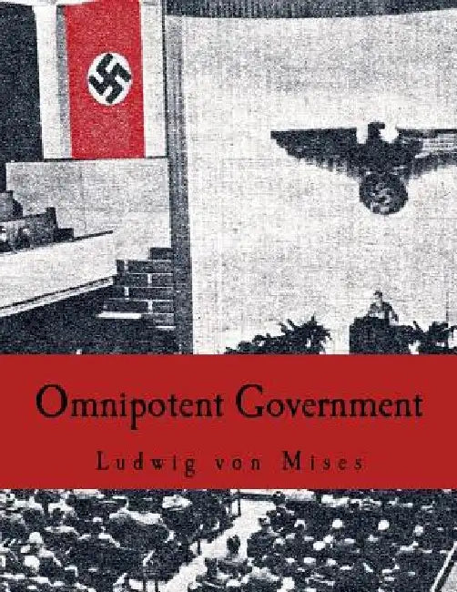 Omnipotent Government: The Rise of the Total State and Total War by Ludwig Von Mises