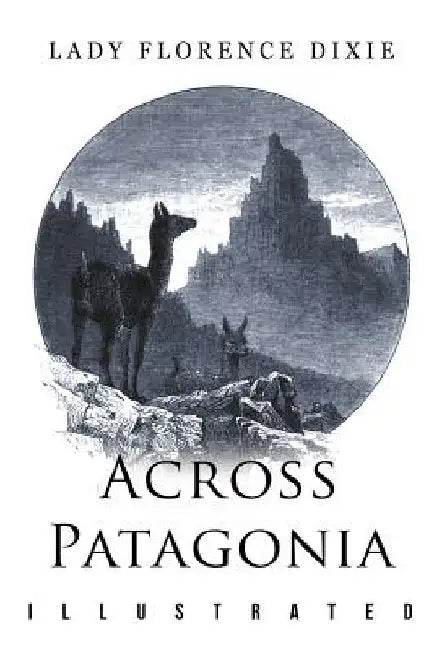 Across Patagonia: Illustrated by Julius Beerbohm