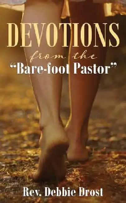Devotions from the Bare-Foot Pastor by Debbie Drost