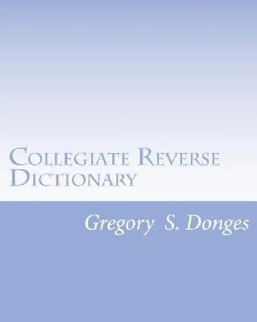 Collegiate Reverse Dictionary by Gregory Stephen Donges