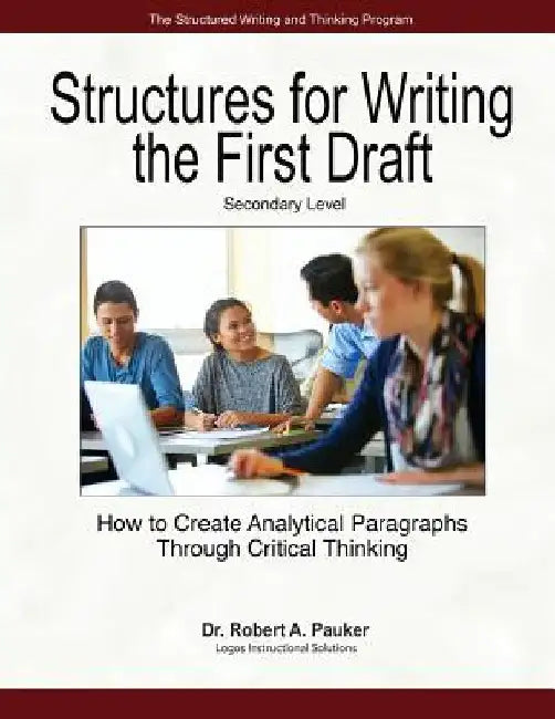 Structures for Writing the First Draft - Secondary Level: How to Create Analytical Paragraphs Through Critical Thinking by Robert A. Pauker