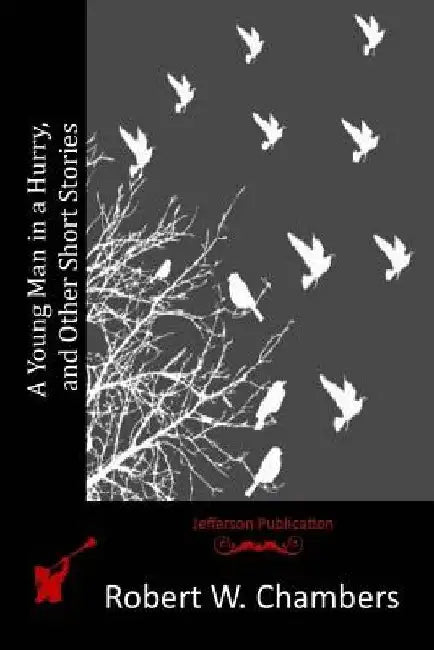 A Young Man in a Hurry, and Other Short Stories by Robert W. Chambers