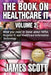 The Book on Healthcare IT Volume 2: What you need to know about HIPAA, Hospital IT, and Healthcare Information Technology by James Scott