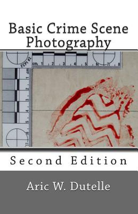 Basic Crime Scene Photography, 2nd Edition by Aric W. Dutelle Mfs