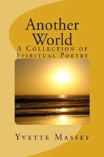 Another World: A Collection of Spiritual Poetry by Yvette Massey