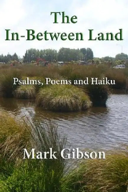The In-Between Land: Psalms, Poems and Haiku by Mark Gibson