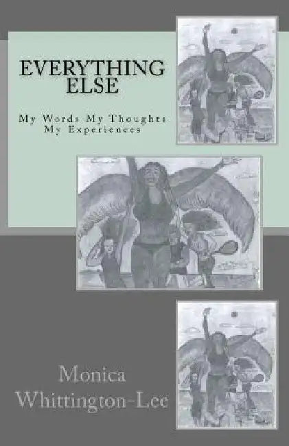 Everything Else: My Words My Thoughts My Experiences by Monica Yolanda Whittington-Lee