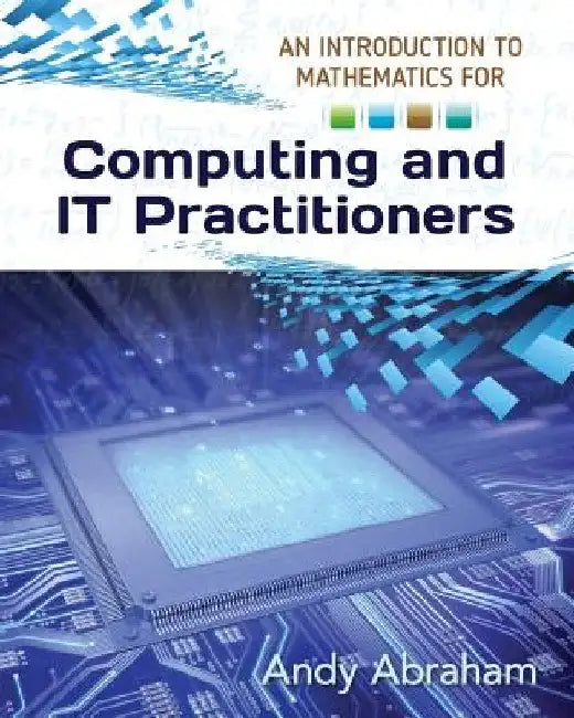 An Introduction to Mathematics for Computing and IT Practitioners by Andy Abraham