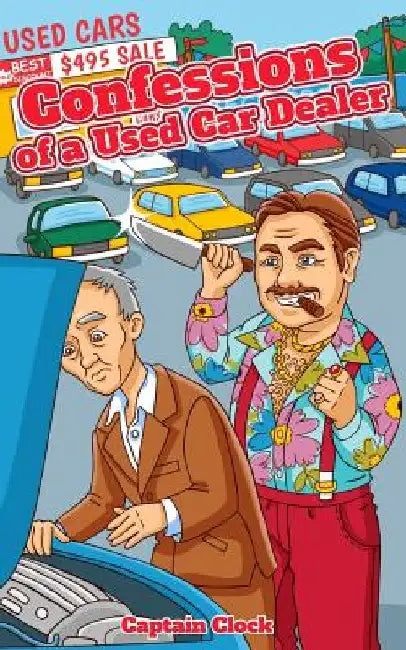 Confessions of a Used Car Dealer: how to avoid the big pole in the butt by Captain Clock
