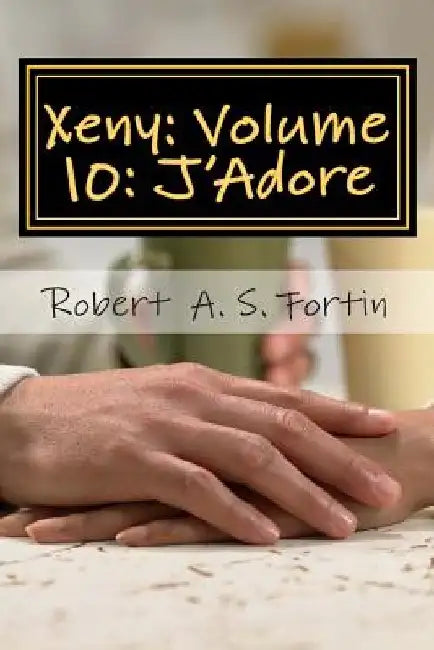 Xeny: Volume 10: J'Adore by Robert a. S. Fortin