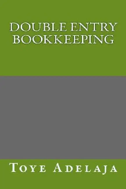 Double Entry Bookkeeping by Toye Adelaja