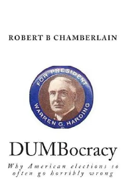 DUMBocracy: Why American elections so often go horribly wrong by Robert B. Chamberlain