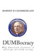 DUMBocracy: Why American elections so often go horribly wrong by Robert B. Chamberlain