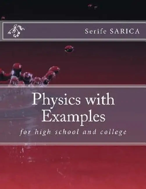 Physics with Examples: for highschool and college by Serife Sarica