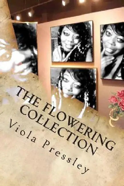 The Flowering Collection: Blossomed Into Beauty by Viola Pressley