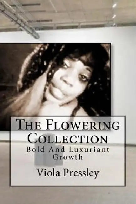 The Flowering Collection: Bold And Luxuriant Growth by Viola Pressley