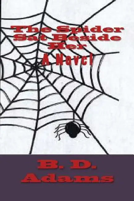 The Spider Sat Beside Her by B. D. Adams