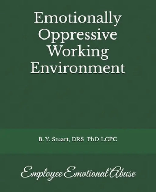 Emotionally Oppressive Working Environment: Employee Emotional Abuse by Lcpc B. Y. Stuart