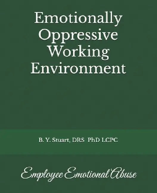 Emotionally Oppressive Working Environment: Employee Emotional Abuse by Lcpc B. Y. Stuart