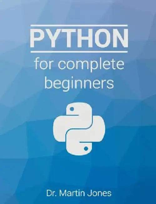 Python for complete beginners: A friendly guide to coding, no experience required by Martin Jones