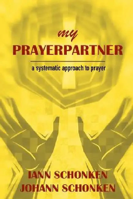 My PRAYERPARTNER: A Systematic Approach To Prayer by Johann J. Schonken