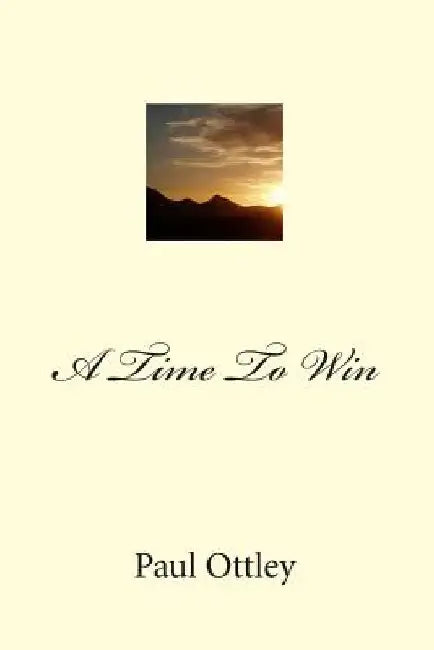 A Time To Win by Paul G. Ottley