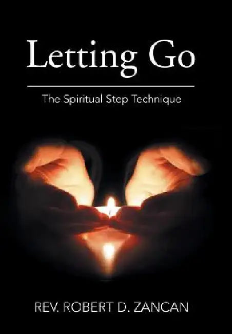 Letting Go: The Spiritual Step Technique by Robert D. Zancan