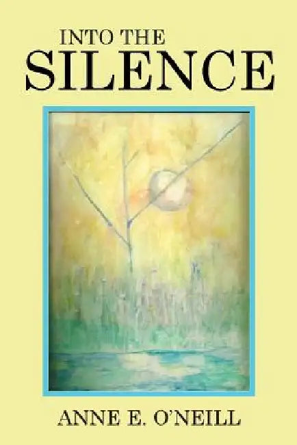 Into the Silence by Anne E. O'Neill
