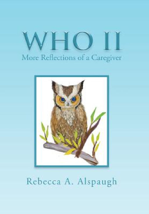 Who II: More Reflections of a Caregiver by Rebecca A. Alspaugh