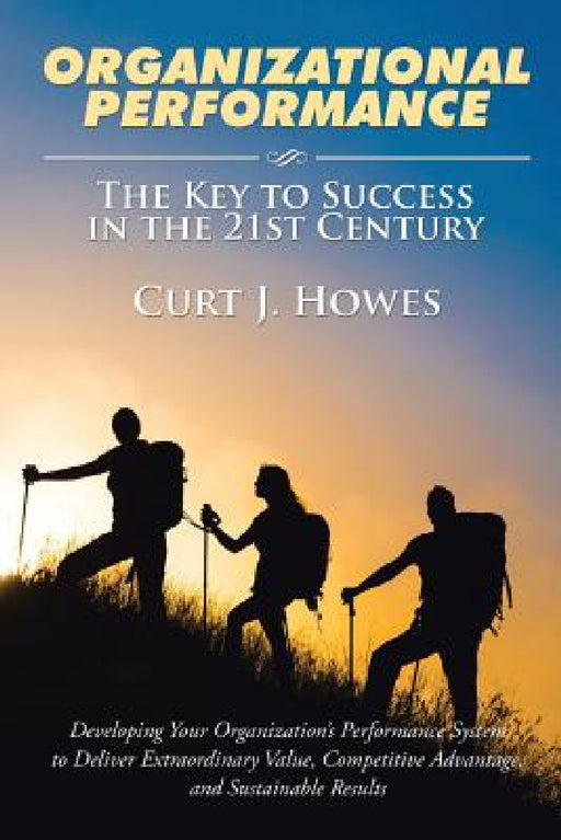 Organizational Performance: The Key to Success in the 21st Century by Curt J. Howes