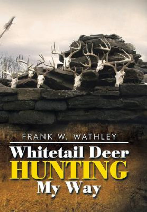 Whitetail Deer Hunting My Way by Frank W. Wathley