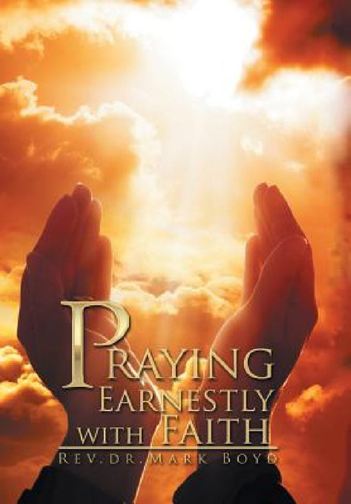Praying Earnestly with Faith by Mark Boyd