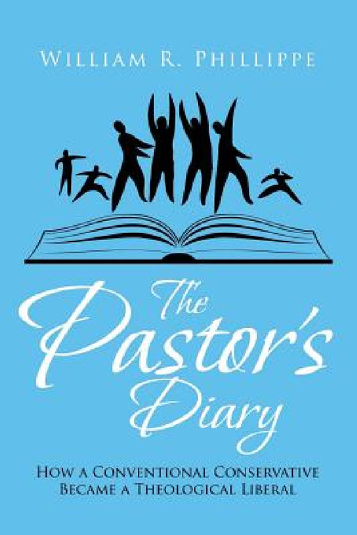 The Pastor's Diary: How a Conventional Conservative Became a Theological Liberal by William R. Phillippe